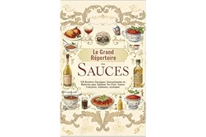 Le Grand Répertoire des Sauces – 120 Recettes Classiques, Internationales et Modernes pour Sublimer Vos Plats: Sauces françai