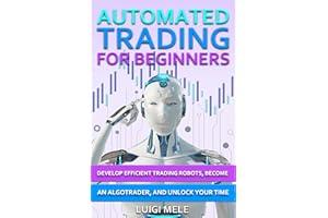 Automated Trading For Beginners: Develop Efficient Trading Robots, Become an AlgoTrader, and Unlock Tour Time