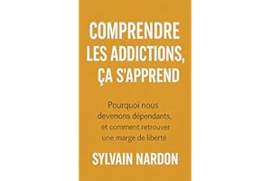 COMPRENDRE LES ADDICTIONS, ?A S'APPREND: Pourquoi nous devenons d��pendants, et comment retrouver une marge de libert�� (French