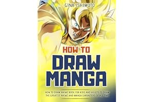 How to Draw Manga: How to Draw Anime Book for Kids and Adults to Draw the Greatest Anime and Manga Characters of all Time