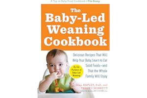 The Baby-Led Weaning Cookbook: Delicious Recipes That Will Help Your Baby Learn to Eat Solid Foods—and That the Whole Family 