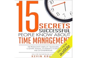 15 Secrets Successful People Know About Time Management: The Productivity Habits of 7 Billionaires, 13 Olympic Athletes, 29 S