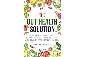 The Gut Health Solution: Restore Digestive Balance, Manage Weight, and Boost Energy With Delicious Probiotic Superfoods