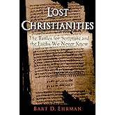 Lost Christianities: The Battles for Scripture and the Faiths We Never Knew