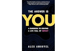 The Answer Is You: A Guidebook to Creating a Life Full of Impact (Leadership Book, Change the Way You Think)