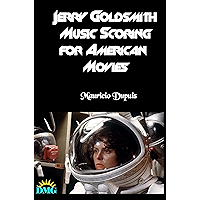 Jerry Goldsmith: Music Scoring for American Movies book cover Jerry Goldsmith: Music Scoring for American Movies book cover