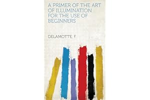 A Primer of the Art of Illumination for the Use of Beginners