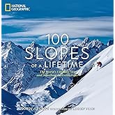 100 Slopes of a Lifetime: The World's Ultimate Ski and Snowboard Destinations (100 of a Lifetime)