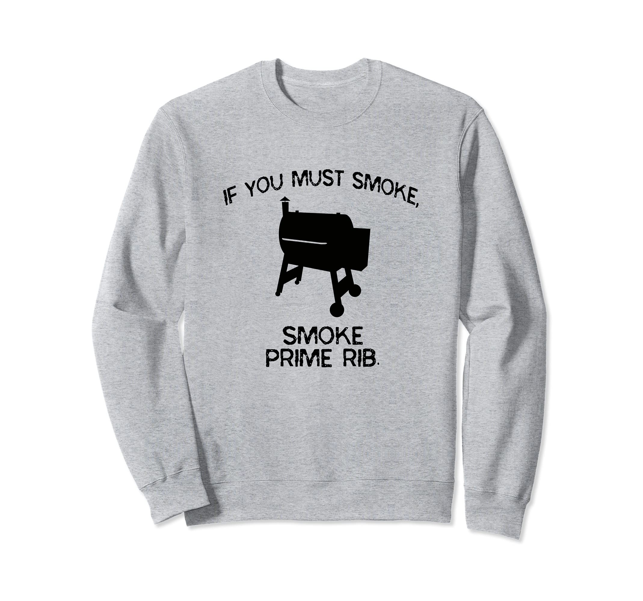 If You Must Smoke, Smoke Prime Rib Funny BBQ Smoker Chef Sweatshirt