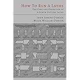 How to Run a Lathe: The Care and Operation of a Screw Cutting Lathe