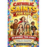 Catholic Saints For Kids: 25 Inspiring Saints&rsquo; Stories with Brave Lessons to Build Courage, Faith &amp; Character (Ages 6-12) (Catholic Books For Kids)