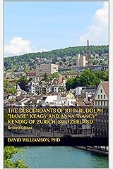 The Descendants of John Rudolph "Hanse" Keagy and Anna "Nancy" Kendig of Zurich, Switzerland: Revised Edition (The Family History and Genealogy Series Book 4) Kindle Edition