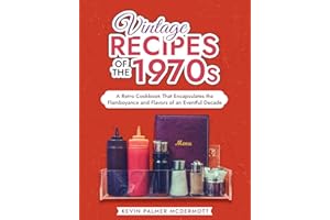 Vintage Recipes of the 1970s: A Retro Cookbook That Encapsulates the Flamboyance and Flavors of an Eventful Decade (Vintage a