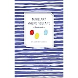 Make Art Where You Are Guidebook: A Travel Sketchbook and Guide