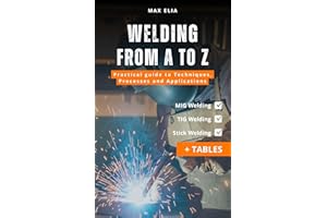 Welding from A to Z: A Practical Guide to Techniques, Processes and Applications for Apprentice Welder: MIG, TIG, and Stick W