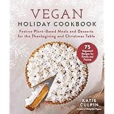 Vegan Holiday Cookbook: Festive Plant-Based Meals and Desserts for the Thanksgiving and Christmas Table