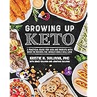 Growing Up Keto: A Practical Guide for Kids and Parents with Over 110 Recipes the Whole Family Will Love