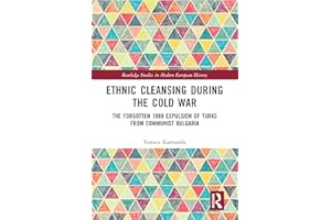 Ethnic Cleansing During the Cold War: The Forgotten 1989 Expulsion of Turks from Communist Bulgaria