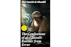 The Confessions of al-Ghazali: Rescuer from Error: Enriched edition. Journey to Spiritual Enlightenment and Truth in Islamic 