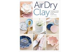 Artisan Air-Dry Clay: The Beginner's Guide to Easy, Inexpensive & Stylish No-Kiln Pottery
