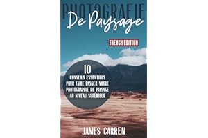 PHOTOGRAPHIE DE PAYSAGE - 10 Conseils Essentiels pour Faire Passer Votre Photographie de Paysage au Niveau Supérieur: Livre e
