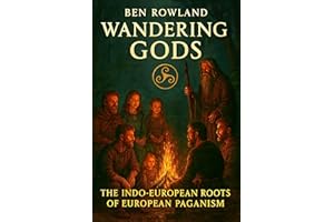 Wandering Gods: Exploring Norse, Celtic, and Greek Mythology, Roman Gods, Pagan Spirituality, and Indo-European Origins