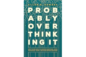 Probably Overthinking It: How to Use Data to Answer Questions, Avoid Statistical Traps, and Make Better Decisions