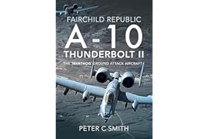 Fairchild Republic A-10 Thunderbolt II: The 'Warthog' Ground Attack Aircraft