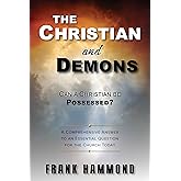 Can a Christian be Possessed? Like in the Movies?: A Comprehensive Answer to an Essential Question for the Church Today