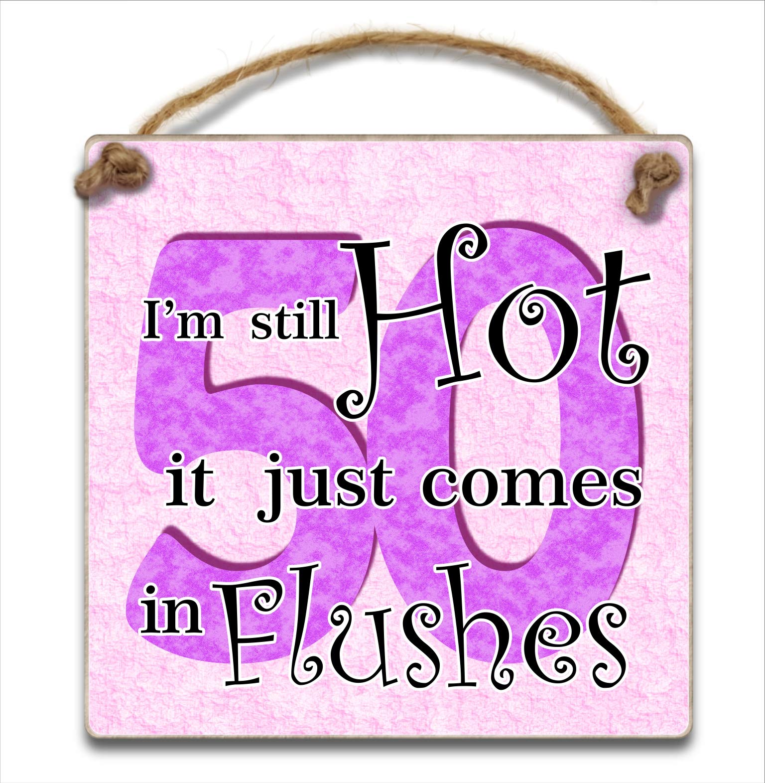 "50 I'm Still hot it just comes in flushes", Hanging Plaque - Wooden 50th Birthday