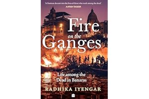 Fire On The Ganges: Life Among the Dead in Banaras