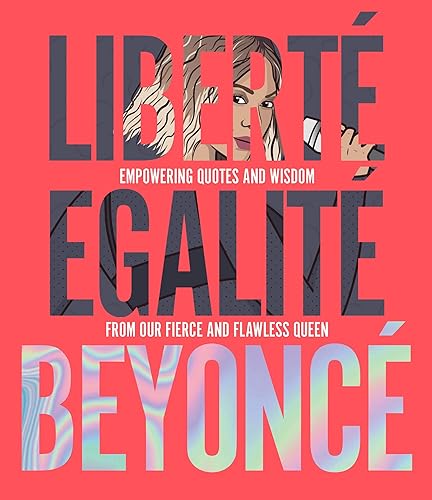 Download Liberté Egalité Beyoncé: Empowering quotes and wisdom from our fierce and flawless queen PDF