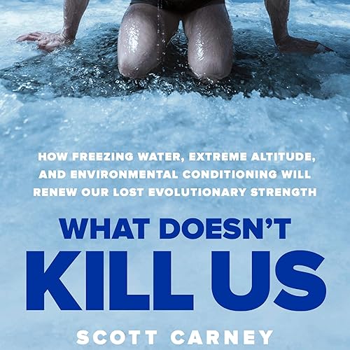 Download What Doesn't Kill Us: How Freezing Water, Extreme Altitude and Environmental Conditioning Will Renew Our Lost Evolutionary Strength PDF