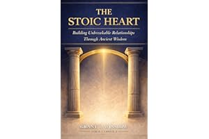 The Stoic Heart: How to Build Fearless Relationships Without Losing Yourself — Set Boundaries, Heal Toxic Patterns, and Love 