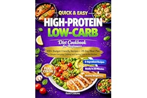 Quick & Easy High-Protein Low-Carb Diet Cookbook for Beginners: 100+ Budget-Friendly Recipes + 28-Day Meal Plan for Simple Ev
