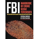FBI Handbook of Crime Scene Forensics: The Authoritative Guide to Navigating Crime Scenes