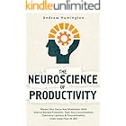 The Neuroscience Of Productivity (2 Books In 1):: Master Your Focus And Motivation With Science-Backed Protocols, Train Your