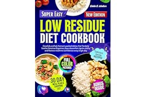 Low Residue Diet Cookbook : Carefully Crafted, Nutrient-Packed Dishes that Tenderly Soothe Sensitive Digestion, Ease Discomfo
