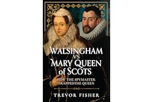 Walsingham vs Mary Queen of Scots: How the Spymaster Trapped the Queen