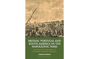Britain, Portugal and South America in the Napoleonic Wars: Alliances and Diplomacy in Economic Maritime Conflict