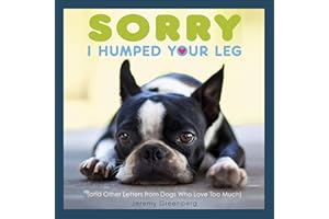 Sorry I Humped Your Leg: (and Other Letters from Dogs Who Love Too Much)