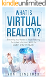 What is Virtual Reality?: Everything You Wanted to Know Featuring Exclusive Interviews With the Leaders of the VR Industry