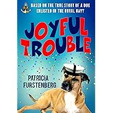 Joyful Trouble: Based on the True Story of a Dog Enlisted in the Royal Navy
