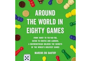 Around the World in Eighty Games: From Tarot to Tic-Tac-Toe, Catan to Chutes and Ladders, a Mathematician Unlocks the Secrets