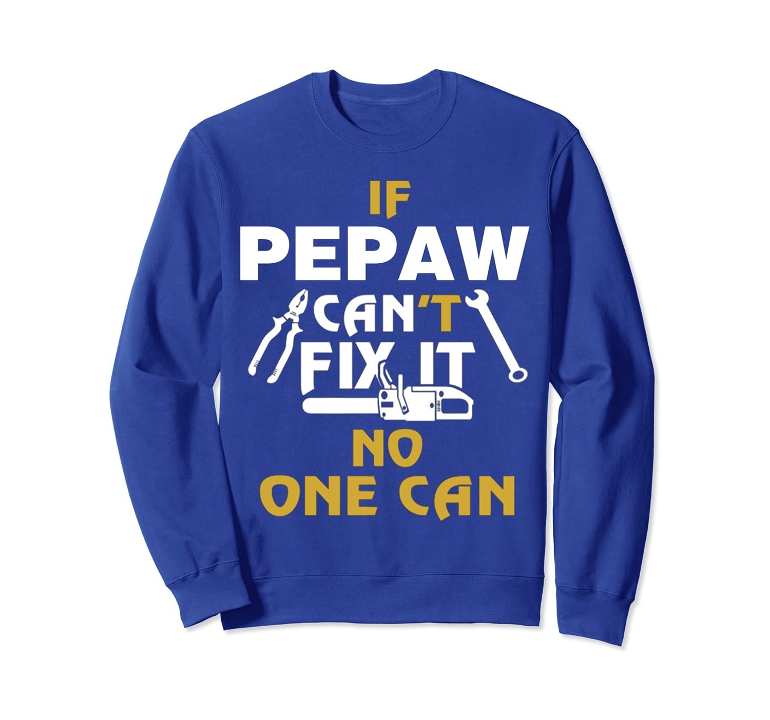 IF PEPAW CAN'T FIX IT. NO ONE CAN SweatShirt-anz