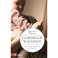 Geborgen wachsen: Wie Kinder glücklich groß werden (German Edition) book cover Geborgen wachsen: Wie Kinder glücklich groß werden (German Edition) book cover