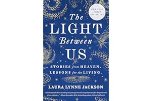 The Light Between Us: Stories from Heaven. Lessons for the Living.