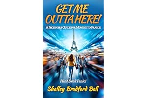 Get Me Outta Here!: Beginners Guide to Moving to France
