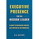 Executive Presence for the Modern Leader: A Guide to Cultivating Success and Thriving in the Workplace