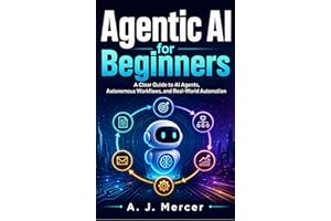 AGENTIC AI FOR BEGINNERS: A Clear Guide to AI Agents, Autonomous Workflows, and Real-World Automation (AI Agent Series Book 2